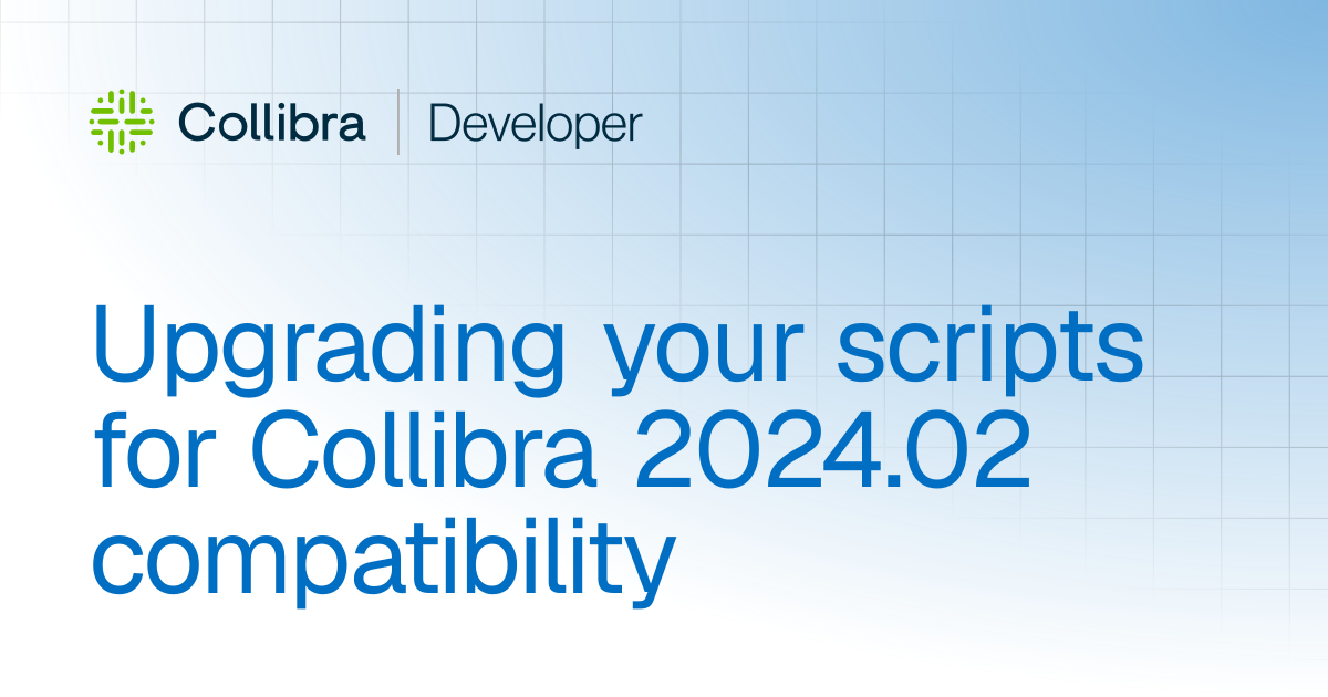 Upgrading your scripts for Collibra 2024.02 compatibility | Workflows ...